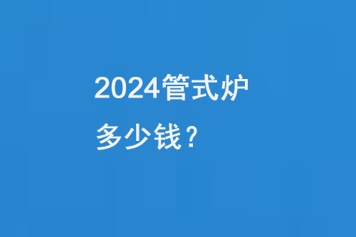 2024管式炉多少钱